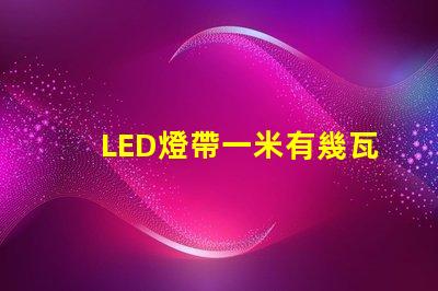LED燈帶一米有幾瓦？